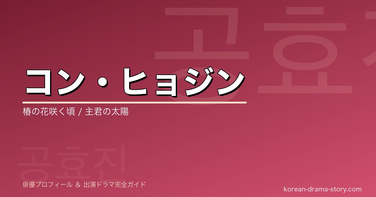 コン・ヒョジンの韓国ドラマ出演作・プロフィール完全ガイド