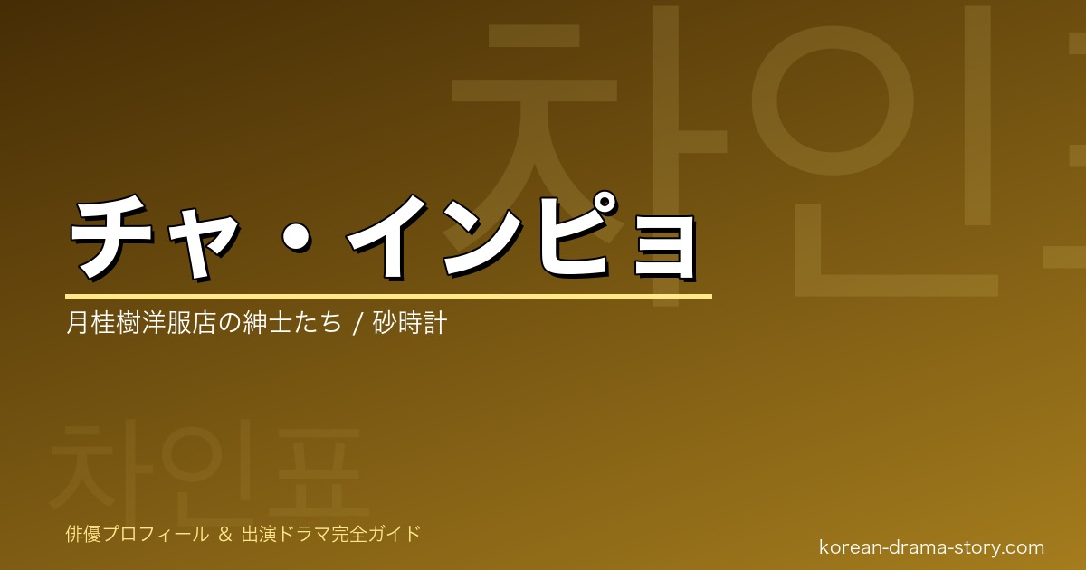 チャ・インピョの韓国ドラマ出演作・プロフィール完全ガイド