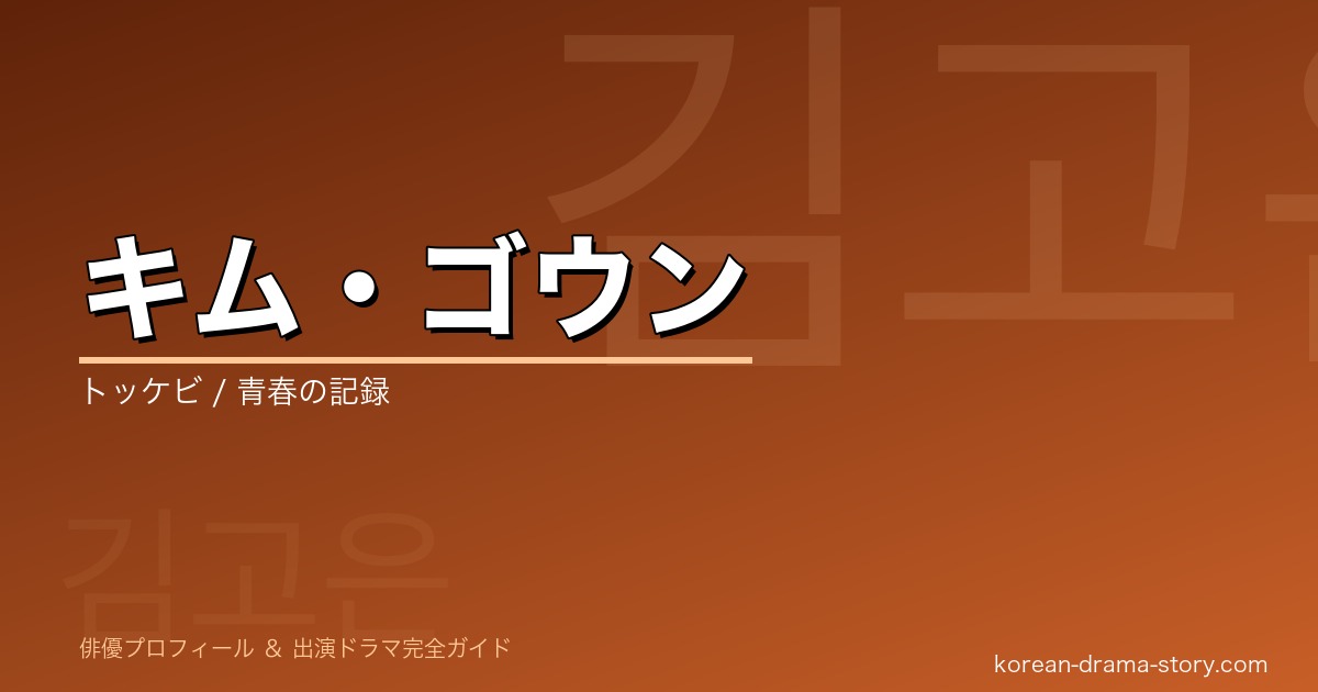 キム・ゴウンの韓国ドラマ出演作・プロフィール完全ガイド