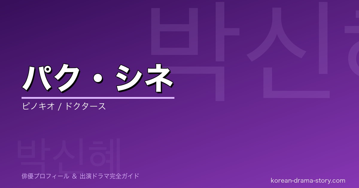 パク・シネの韓国ドラマ出演作・プロフィール完全ガイド