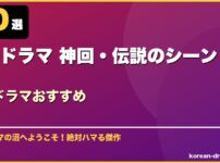 韓国ドラマ 神回・伝説のシーン10選韓国ドラマおすすめ サムネイル