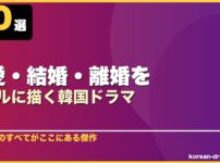 恋愛・結婚・離婚をリアルに描く韓国ドラマ 10選