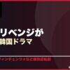 復讐・リベンジがテーマの韓国ドラマ 10選